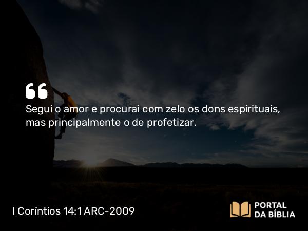 I Coríntios 14:1 ARC-2009 - Segui o amor e procurai com zelo os dons espirituais, mas principalmente o de profetizar.