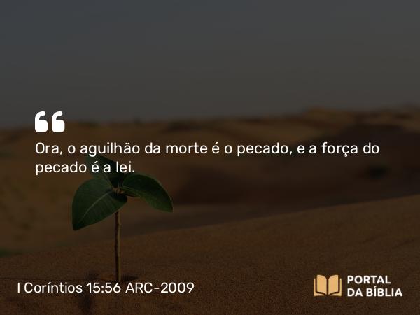 I Coríntios 15:56-57 ARC-2009 - Ora, o aguilhão da morte é o pecado, e a força do pecado é a lei.