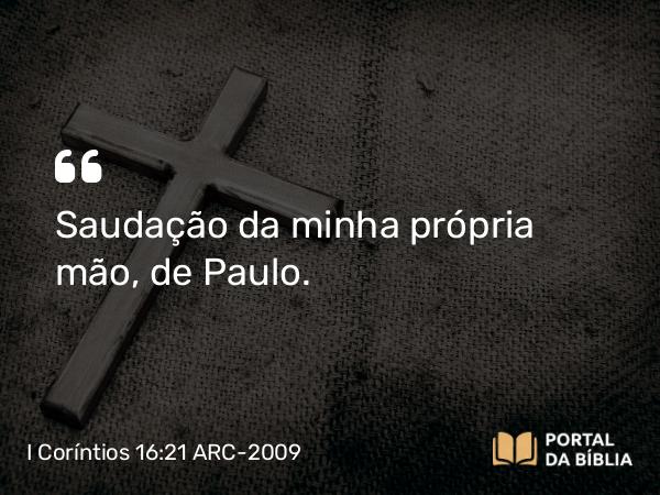 I Coríntios 16:21 ARC-2009 - Saudação da minha própria mão, de Paulo.