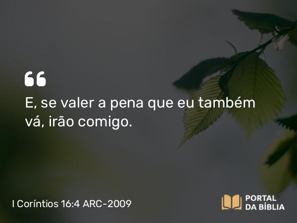 I Coríntios 16:4 ARC-2009 - E, se valer a pena que eu também vá, irão comigo.