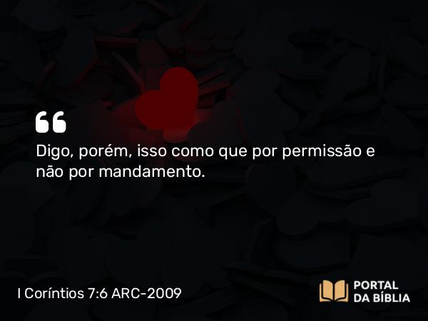 I Coríntios 7:6 ARC-2009 - Digo, porém, isso como que por permissão e não por mandamento.