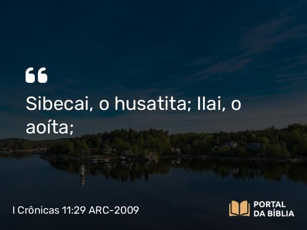 I Crônicas 11:29 ARC-2009 - Sibecai, o husatita; Ilai, o aoíta;