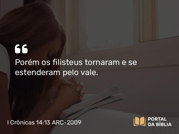 I Crônicas 14:13 ARC-2009 - Porém os filisteus tornaram e se estenderam pelo vale.