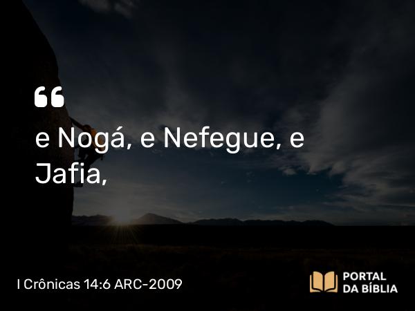 I Crônicas 14:6 ARC-2009 - e Nogá, e Nefegue, e Jafia,