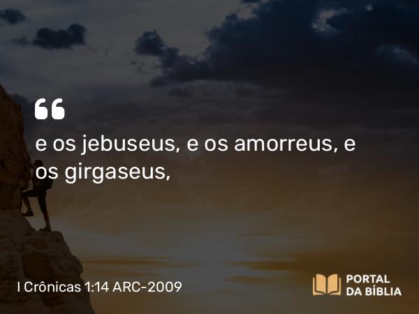 I Crônicas 1:14 ARC-2009 - e os jebuseus, e os amorreus, e os girgaseus,