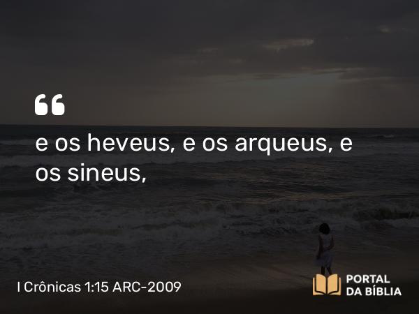 I Crônicas 1:15 ARC-2009 - e os heveus, e os arqueus, e os sineus,