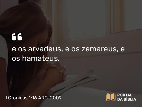 I Crônicas 1:16 ARC-2009 - e os arvadeus, e os zemareus, e os hamateus.