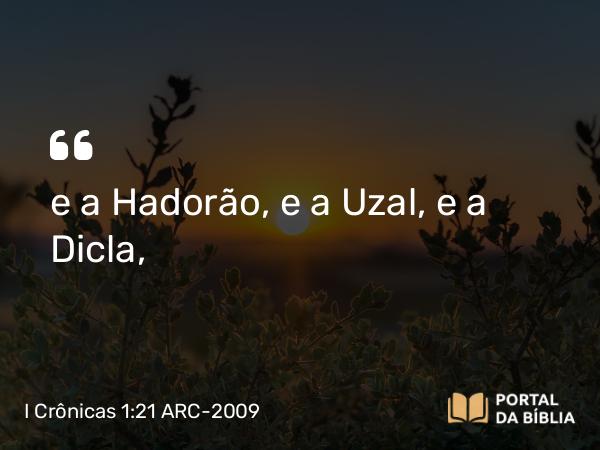 I Crônicas 1:21 ARC-2009 - e a Hadorão, e a Uzal, e a Dicla,