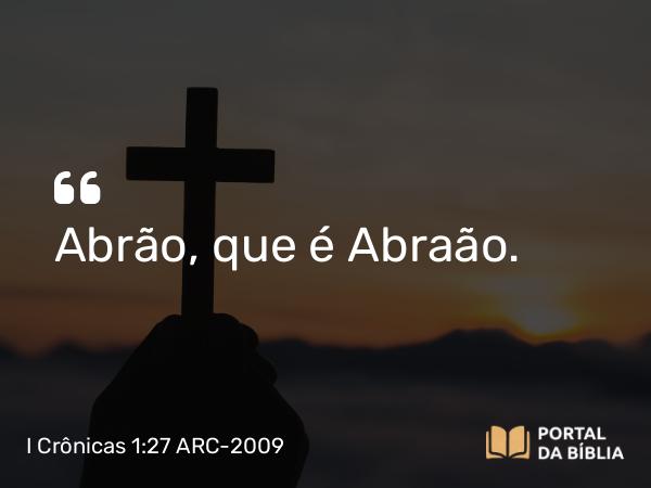 I Crônicas 1:27 ARC-2009 - Abrão, que é Abraão.