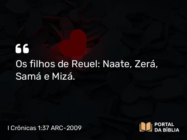 I Crônicas 1:37 ARC-2009 - Os filhos de Reuel: Naate, Zerá, Samá e Mizá.