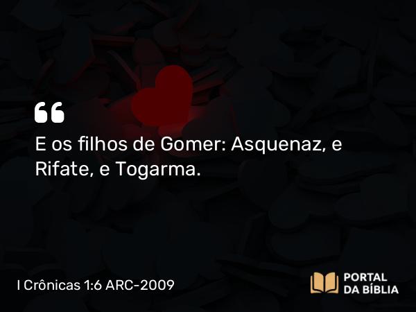 I Crônicas 1:6 ARC-2009 - E os filhos de Gomer: Asquenaz, e Rifate, e Togarma.