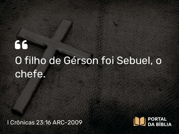 I Crônicas 23:16 ARC-2009 - O filho de Gérson foi Sebuel, o chefe.