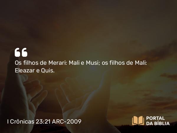 I Crônicas 23:21 ARC-2009 - Os filhos de Merari: Mali e Musi; os filhos de Mali: Eleazar e Quis.