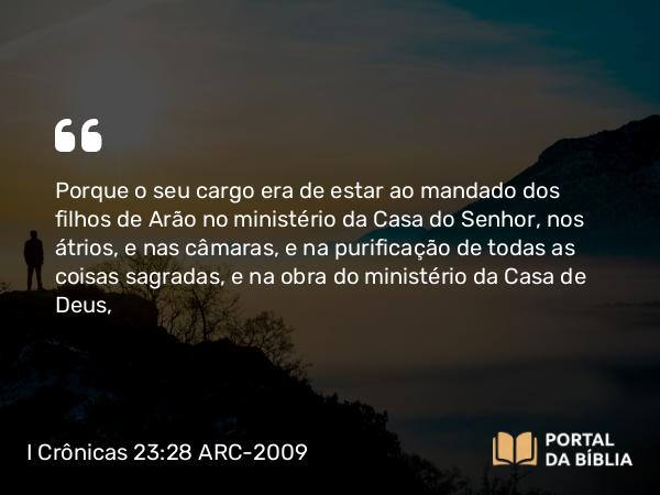 I Crônicas 23:28-29 ARC-2009 - Porque o seu cargo era de estar ao mandado dos filhos de Arão no ministério da Casa do Senhor, nos átrios, e nas câmaras, e na purificação de todas as coisas sagradas, e na obra do ministério da Casa de Deus,