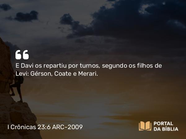 I Crônicas 23:6 ARC-2009 - E Davi os repartiu por turnos, segundo os filhos de Levi: Gérson, Coate e Merari.