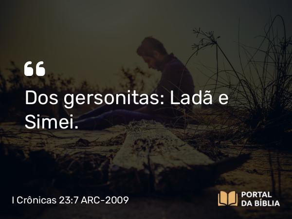 I Crônicas 23:7 ARC-2009 - Dos gersonitas: Ladã e Simei.