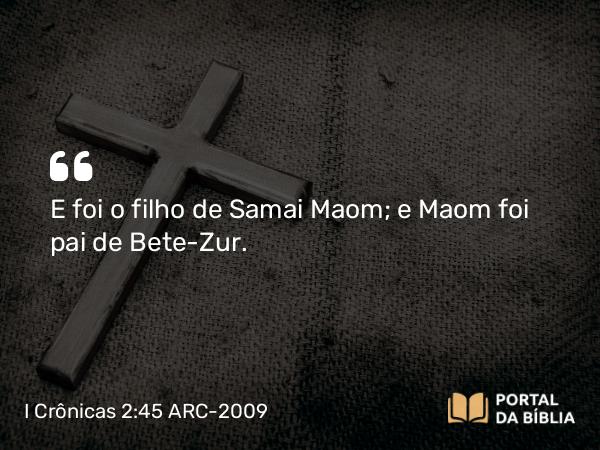 I Crônicas 2:45 ARC-2009 - E foi o filho de Samai Maom; e Maom foi pai de Bete-Zur.