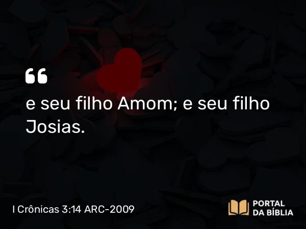 I Crônicas 3:14 ARC-2009 - e seu filho Amom; e seu filho Josias.