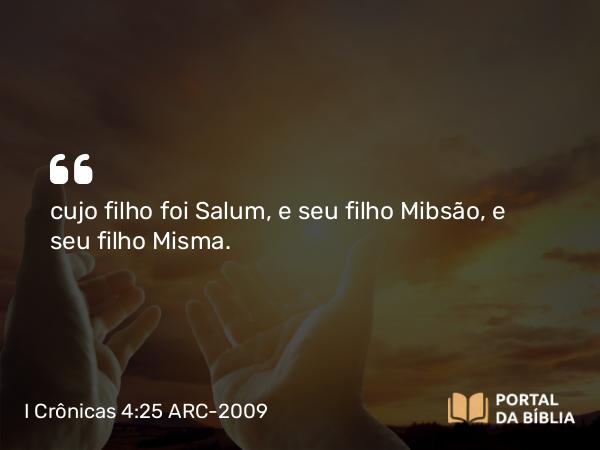 I Crônicas 4:25 ARC-2009 - cujo filho foi Salum, e seu filho Mibsão, e seu filho Misma.