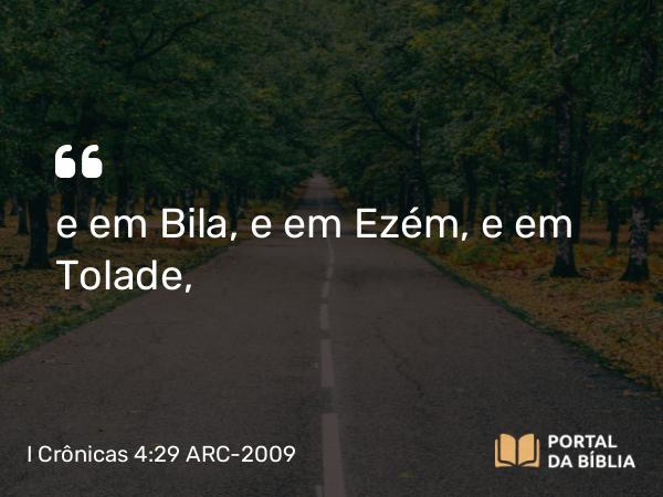 I Crônicas 4:29 ARC-2009 - e em Bila, e em Ezém, e em Tolade,