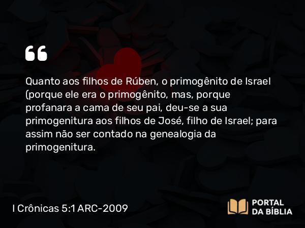 I Crônicas 5:1-2 ARC-2009 - Quanto aos filhos de Rúben, o primogênito de Israel (porque ele era o primogênito, mas, porque profanara a cama de seu pai, deu-se a sua primogenitura aos filhos de José, filho de Israel; para assim não ser contado na genealogia da primogenitura.