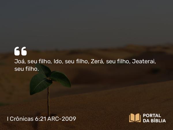 I Crônicas 6:21 ARC-2009 - Joá, seu filho, Ido, seu filho, Zerá, seu filho, Jeaterai, seu filho.