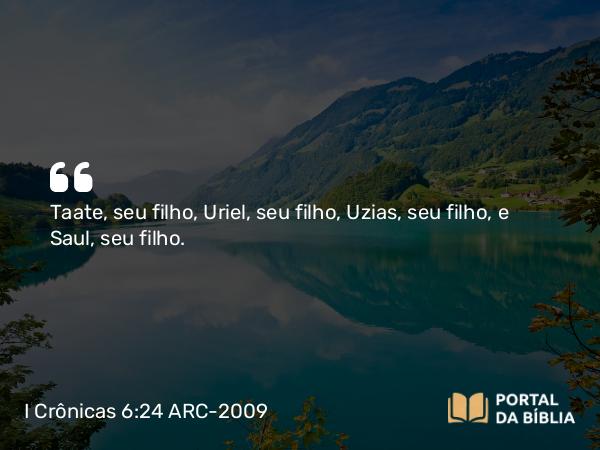 I Crônicas 6:24 ARC-2009 - Taate, seu filho, Uriel, seu filho, Uzias, seu filho, e Saul, seu filho.