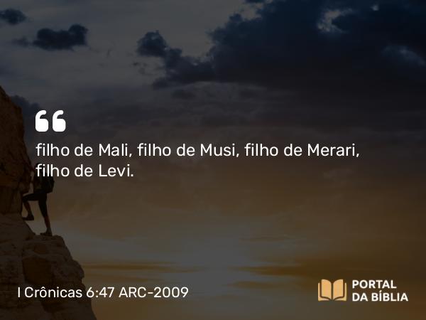 I Crônicas 6:47 ARC-2009 - filho de Mali, filho de Musi, filho de Merari, filho de Levi.