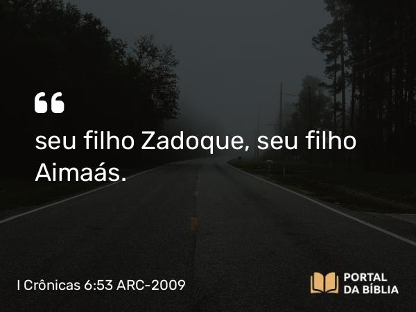 I Crônicas 6:53 ARC-2009 - seu filho Zadoque, seu filho Aimaás.