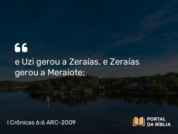 I Crônicas 6:6-10 ARC-2009 - e Uzi gerou a Zeraías, e Zeraías gerou a Meraiote;