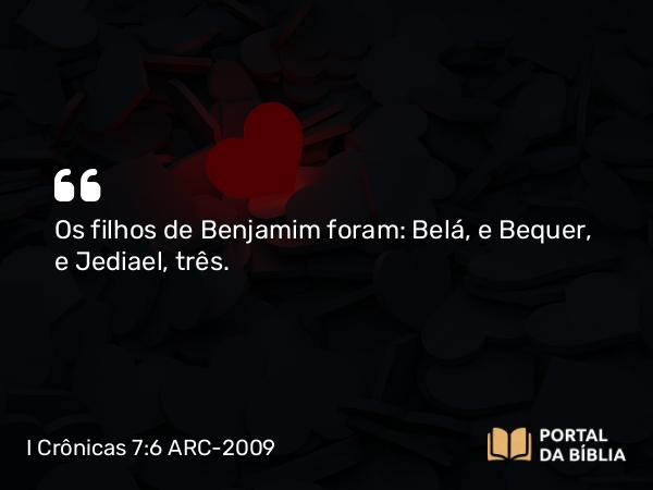 I Crônicas 7:6 ARC-2009 - Os filhos de Benjamim foram: Belá, e Bequer, e Jediael, três.