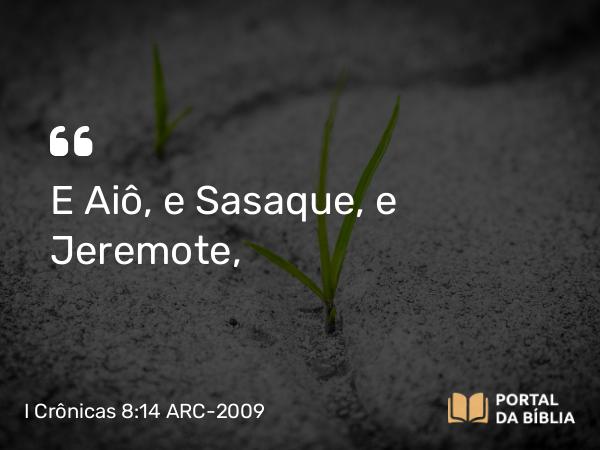 I Crônicas 8:14 ARC-2009 - E Aiô, e Sasaque, e Jeremote,