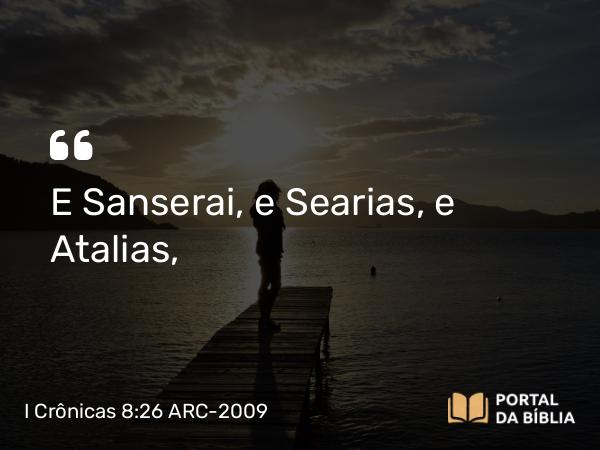 I Crônicas 8:26 ARC-2009 - E Sanserai, e Searias, e Atalias,