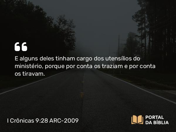 I Crônicas 9:28 ARC-2009 - E alguns deles tinham cargo dos utensílios do ministério, porque por conta os traziam e por conta os tiravam.