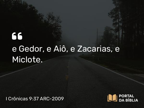 I Crônicas 9:37 ARC-2009 - e Gedor, e Aiô, e Zacarias, e Miclote.