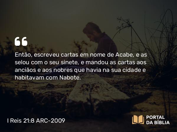 I Reis 21:8-9 ARC-2009 - Então, escreveu cartas em nome de Acabe, e as selou com o seu sinete, e mandou as cartas aos anciãos e aos nobres que havia na sua cidade e habitavam com Nabote.