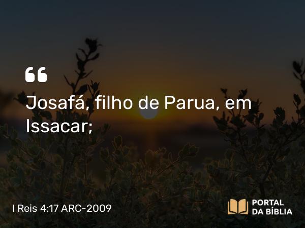 I Reis 4:17 ARC-2009 - Josafá, filho de Parua, em Issacar;