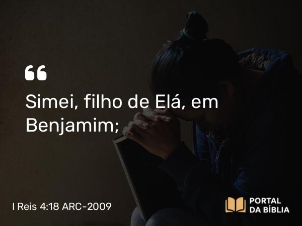 I Reis 4:18 ARC-2009 - Simei, filho de Elá, em Benjamim;