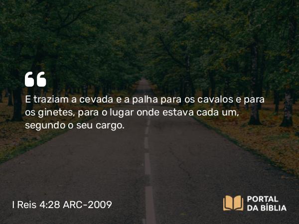 I Reis 4:28 ARC-2009 - E traziam a cevada e a palha para os cavalos e para os ginetes, para o lugar onde estava cada um, segundo o seu cargo.