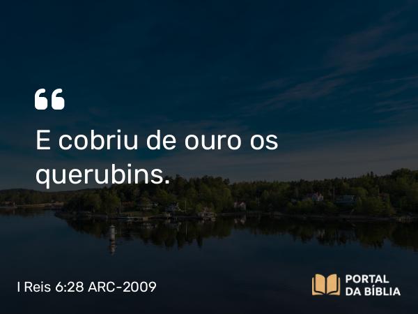 I Reis 6:28 ARC-2009 - E cobriu de ouro os querubins.