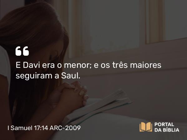 I Samuel 17:14 ARC-2009 - E Davi era o menor; e os três maiores seguiram a Saul.