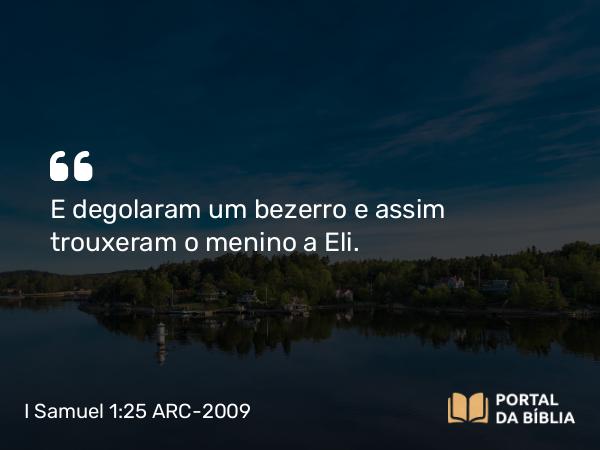 I Samuel 1:25 ARC-2009 - E degolaram um bezerro e assim trouxeram o menino a Eli.