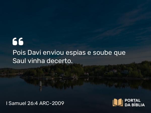 I Samuel 26:4 ARC-2009 - Pois Davi enviou espias e soube que Saul vinha decerto.