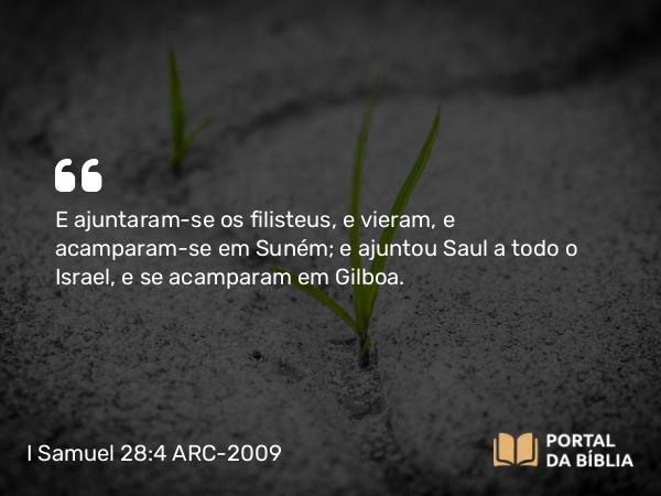 I Samuel 28:4 ARC-2009 - E ajuntaram-se os filisteus, e vieram, e acamparam-se em Suném; e ajuntou Saul a todo o Israel, e se acamparam em Gilboa.