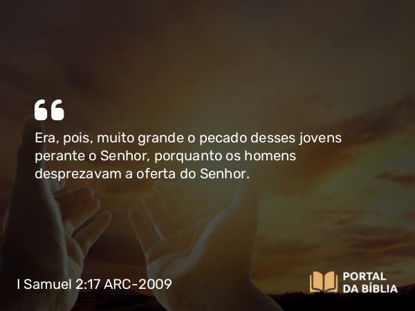 I Samuel 2:17 ARC-2009 - Era, pois, muito grande o pecado desses jovens perante o Senhor, porquanto os homens desprezavam a oferta do Senhor.