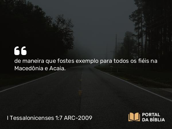 I Tessalonicenses 1:7 ARC-2009 - de maneira que fostes exemplo para todos os fiéis na Macedônia e Acaia.