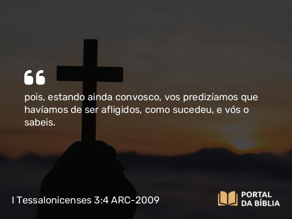 I Tessalonicenses 3:4 ARC-2009 - pois, estando ainda convosco, vos predizíamos que havíamos de ser afligidos, como sucedeu, e vós o sabeis.