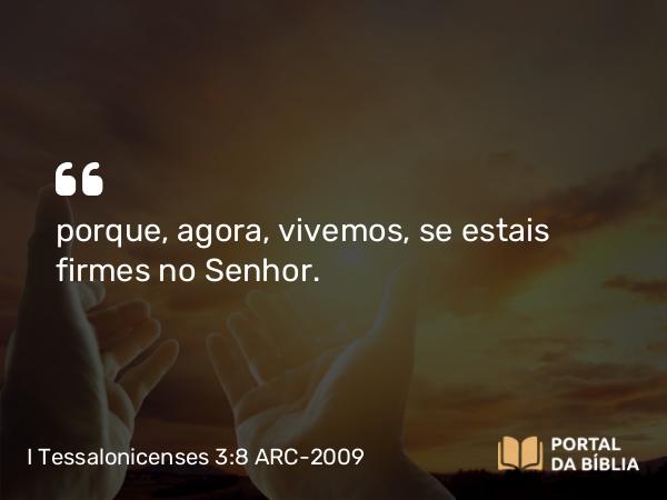 I Tessalonicenses 3:8 ARC-2009 - porque, agora, vivemos, se estais firmes no Senhor.