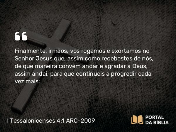 I Tessalonicenses 4:1-8 ARC-2009 - Finalmente, irmãos, vos rogamos e exortamos no Senhor Jesus que, assim como recebestes de nós, de que maneira convém andar e agradar a Deus, assim andai, para que continueis a progredir cada vez mais;