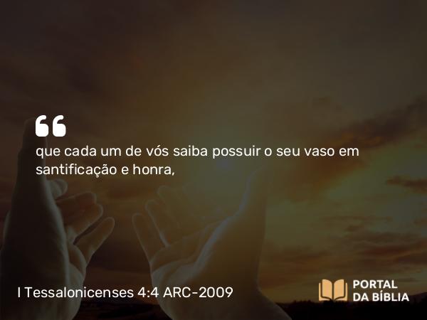 I Tessalonicenses 4:4-5 ARC-2009 - que cada um de vós saiba possuir o seu vaso em santificação e honra,